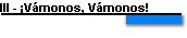 III - Vmonos, Vmonos!